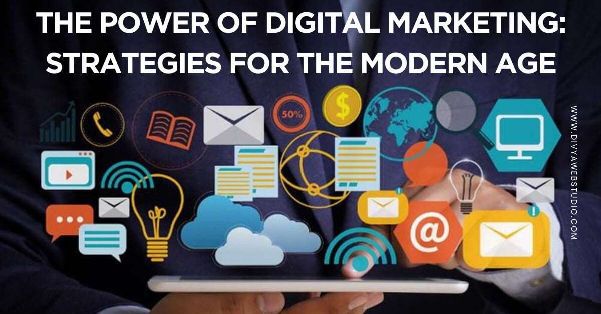 The Power of Digital Marketing: Strategies for the Modern Age